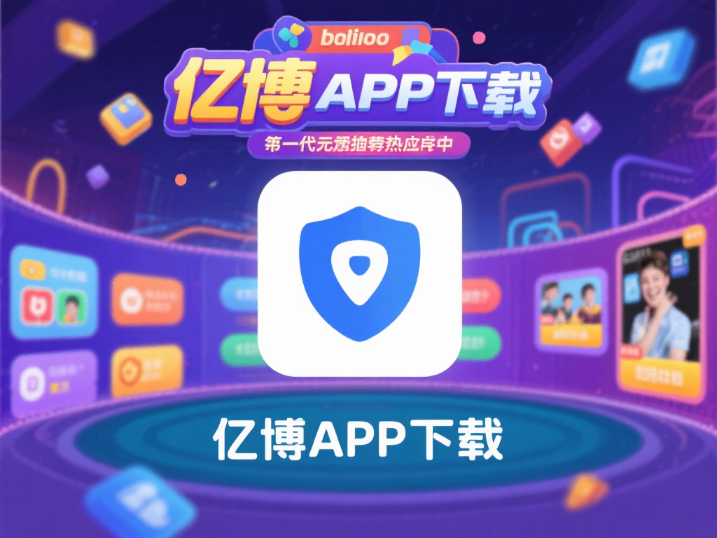 亿博APP下载（免费下载亿博APP，畅享便捷线上生活）